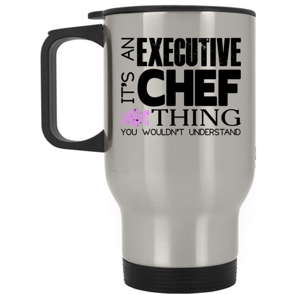 I Love Chef Travel Mug, It's An Executive Chef Thing Mug