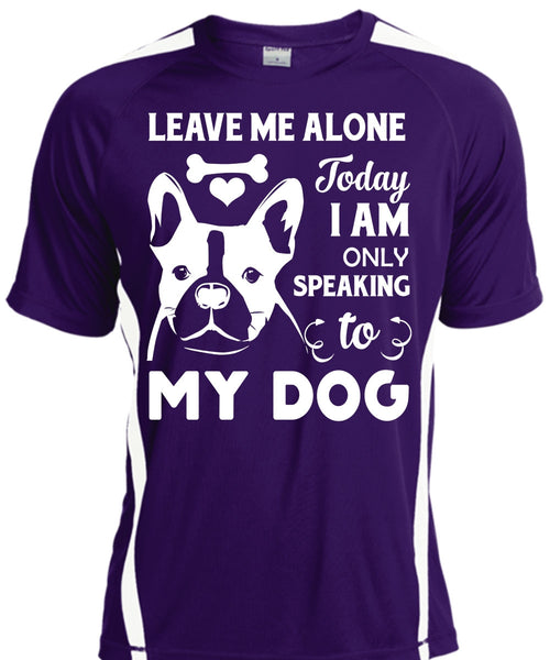 Leave Me Alone Today I Am Only Speaking To My Dog T Shirt, My Life T Shirt