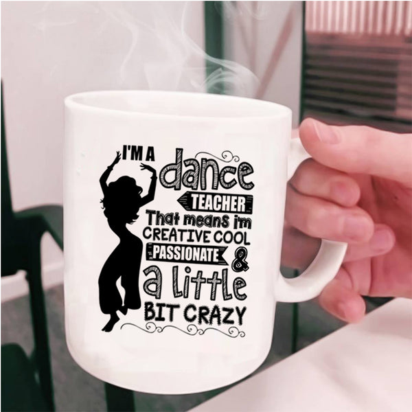 I'm Creative Cool And A Little Bit Crazy Coffee Mug, I'm A Dance Teacher Cup