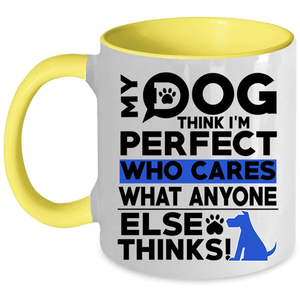 Funny Dogs Coffee Mug, My Dog Think I'm Perfect Accent Mug