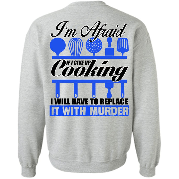 I Love Chef T Shirt, I Give Up Cooking Sweatshirt