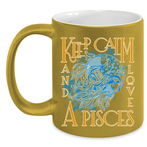 Keep Calm And Love A Pisces Coffee Mug, Cute Gift For Pisces Coffee Cup