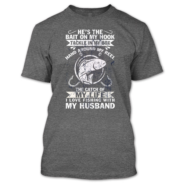 He's The Bait On My Hook T Shirt, I Love Fishing With My Husband T Shirt