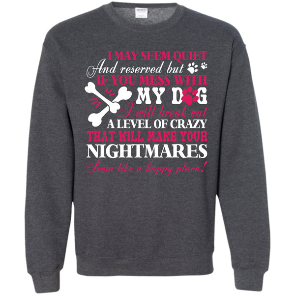 Will Make Your Nightmares T Shirt, I Love My Dog Sweatshirt