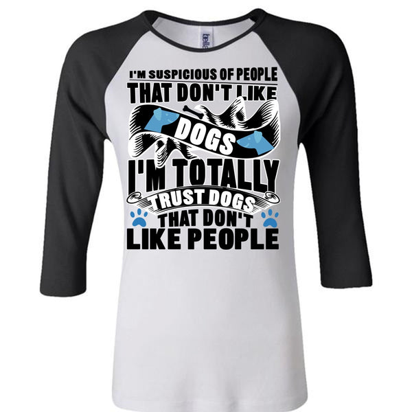 Don't Like Dogs T Shirt, I'm Totally Trust Dogs T Shirt, Awesome T-Shirts