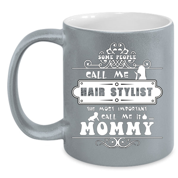 Some People Call Me Hair Stylist Coffee Mug, The Most Important Call Me Mommy Coffee Cup