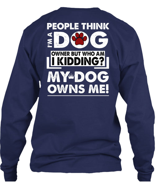 I'm A Dog T Shirt, My Dog Owns Me T Shirt