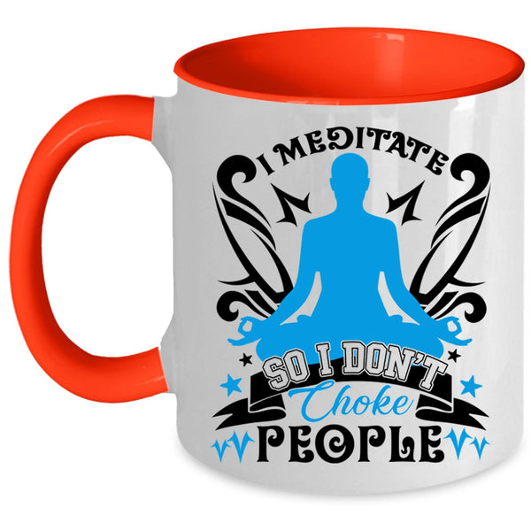 I Don't Choke People Coffee Mug, I Meditate Accent Mug