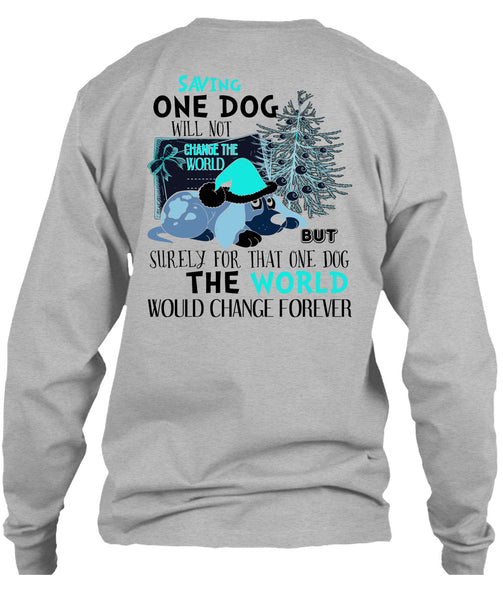 Saving One Dog Will Not Change The World T Shirt, I Love My Dog T Shirt