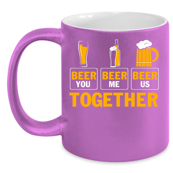 Beer You Beer Me Beer Us Together Coffee Mug, Cool Beer Coffee Cup