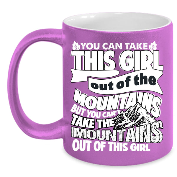 You Can't Take The Mountains Out Of This Girl Coffee Mug, Cute Girls Coffee Cup