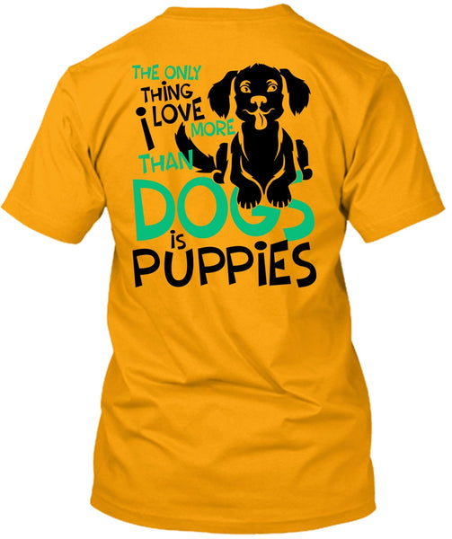 I Love More Than Dogs Is Puppies T Shirt, I Love My Dog T Shirt