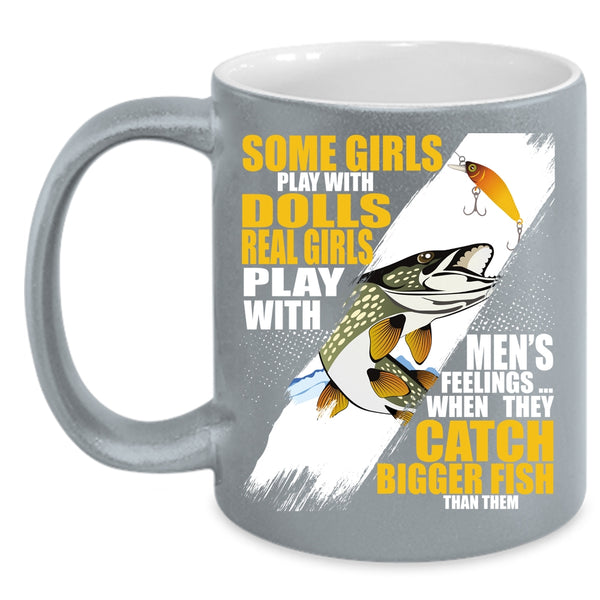 Real Girls Play With Men's Feelings Coffee Mug, They Catch Bigger Fish Coffee Cup