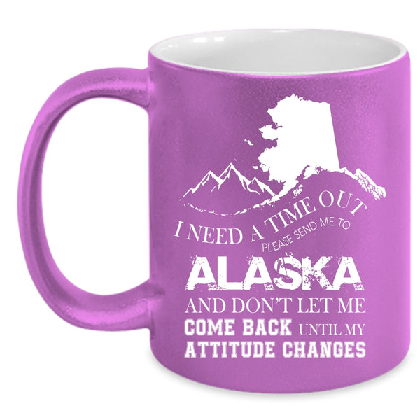I Need A Time Out Please Send Me To Alaska Coffee Mug, Funny Coffee Cup