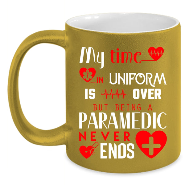 My Time In Uniform Is Over Coffee Mug, Being A Paramedic Never Ends Coffee Cup