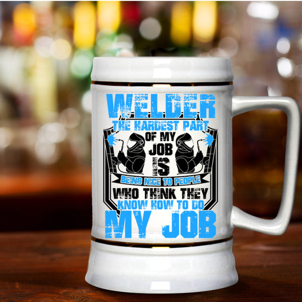 The Hardest Part Of My Job Is Being Nice Beer Stein 22oz, Welder Beer Mug