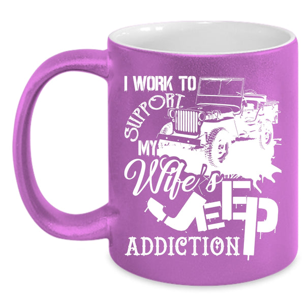 I Work To Support Coffee Mug, My Wife's Jeep Addiction Coffee Cup