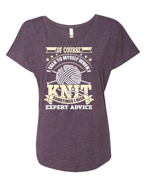 I Talk To Myself When I Knit T Shirt, I Need Expert Advice T Shirt, Cool Shirt (Ladies' Triblend Dolman Sleeve)
