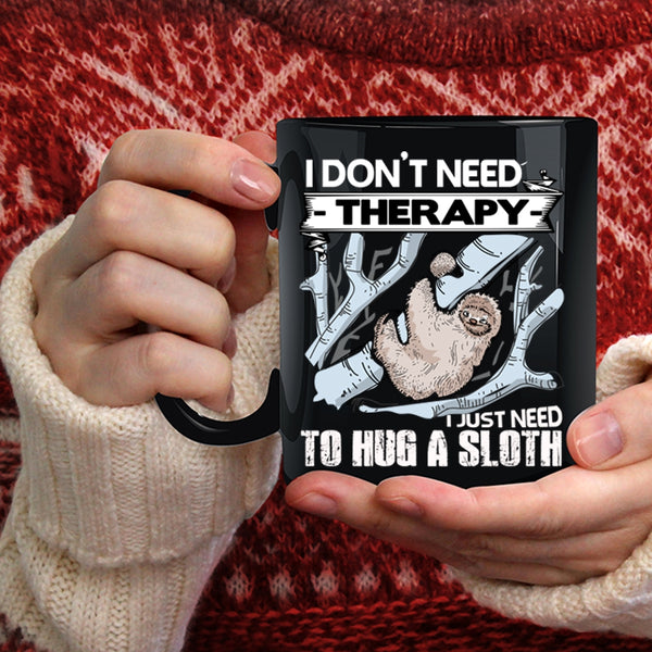 I Don't Need Therapy Coffee Mug, I Just Need To Hug A Sloth Coffee Cup