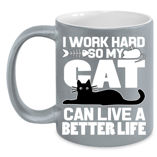 I Work Hard Coffee Mug, My Cat Can Live A Better Life Coffee Cup
