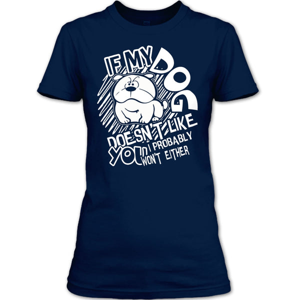 If My Dog Doen't Like You T Shirt, I Probably Won't Either T Shirt