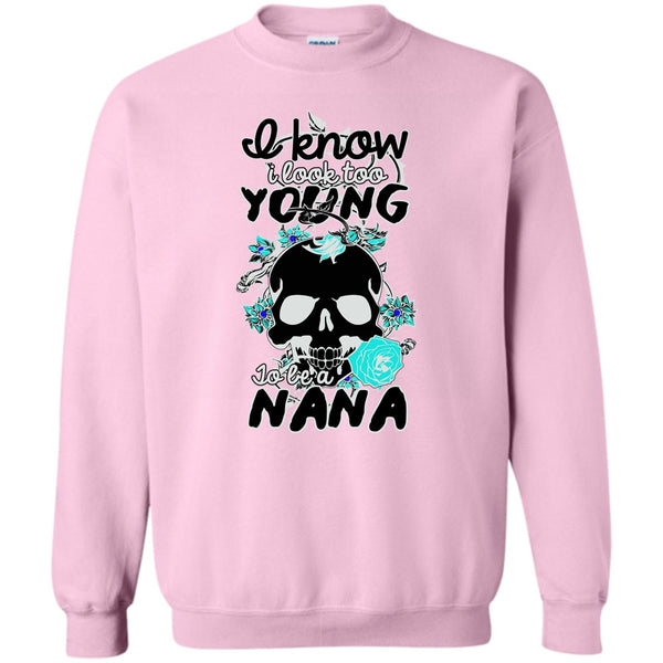 Gift For Nana T Shirt, I Know I Look Too Young Sweatshirt