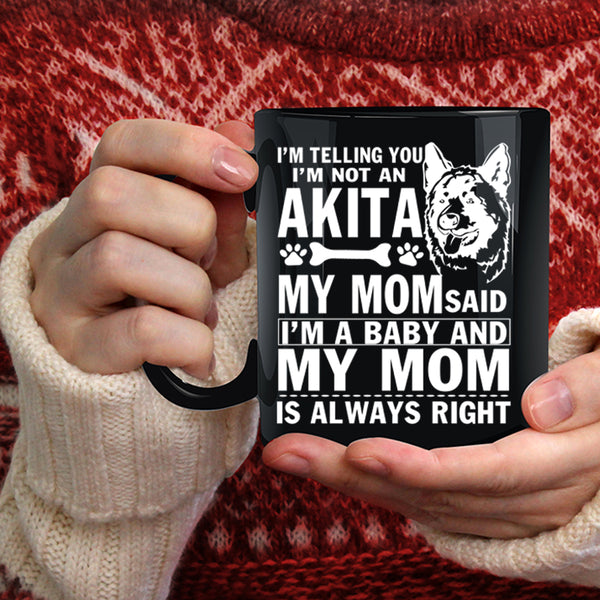 I'm Not An Akita Coffee Mug, My Mom Said I'm A Baby Coffee Cup