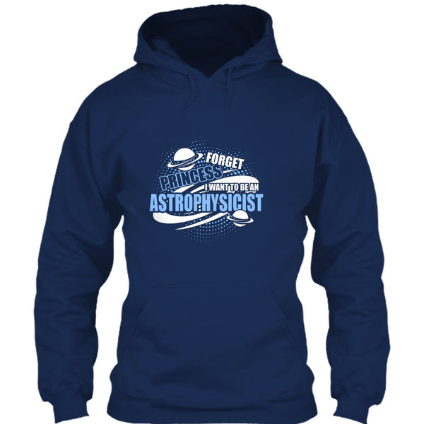 Forget Princess T Shirt, I Want To Be A Astrophysicist T Shirt
