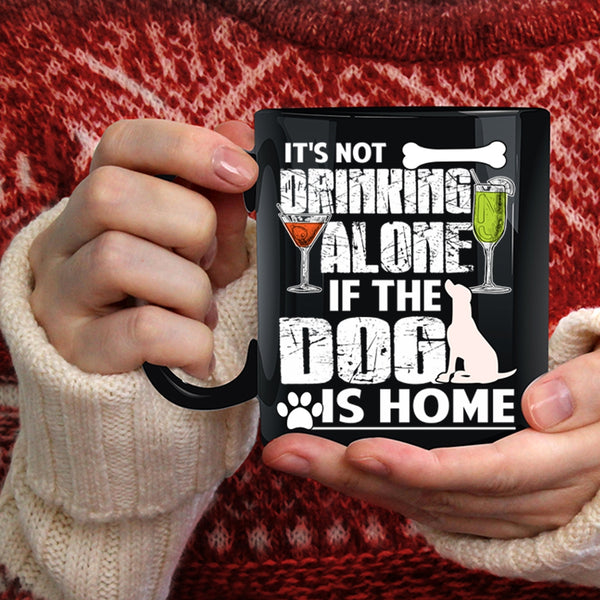 It's Not Drinking Alone Coffee Mug, The Dog Is Home Coffee Cup