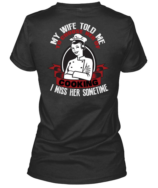 My Wife Told Me T Shirt, Choose Her Of Cooking T Shirt