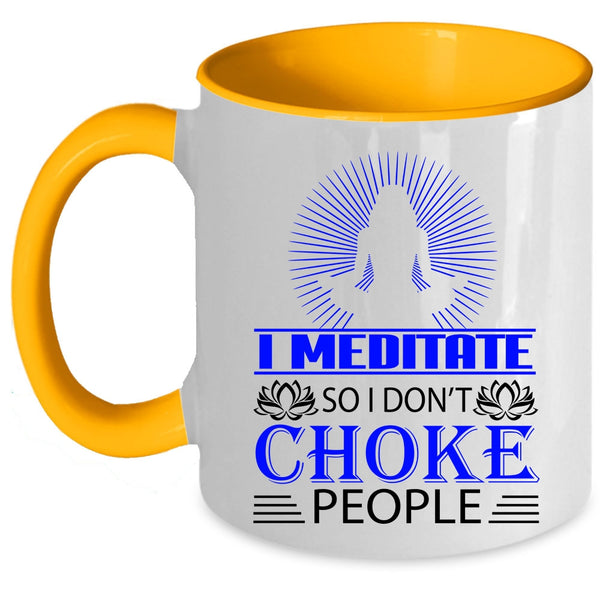 So I Don't Choke People Coffee Mug, I Meditate Accent Mug