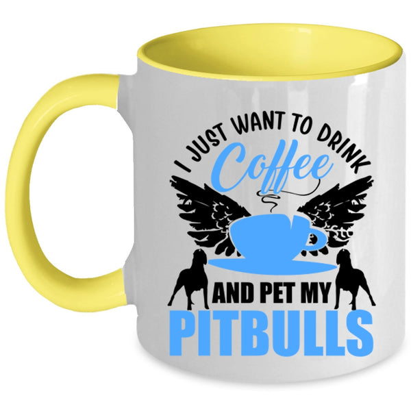 My Pitbulls Coffee Mug, I Just Want To Drink Coffee And Pet Accent Mug