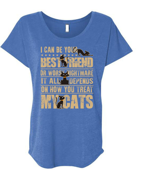 You Treat My Cats T Shirt, I Can Be Your Best Friend T Shirt, Cool Shirt (Ladies' Triblend Dolman Sleeve)