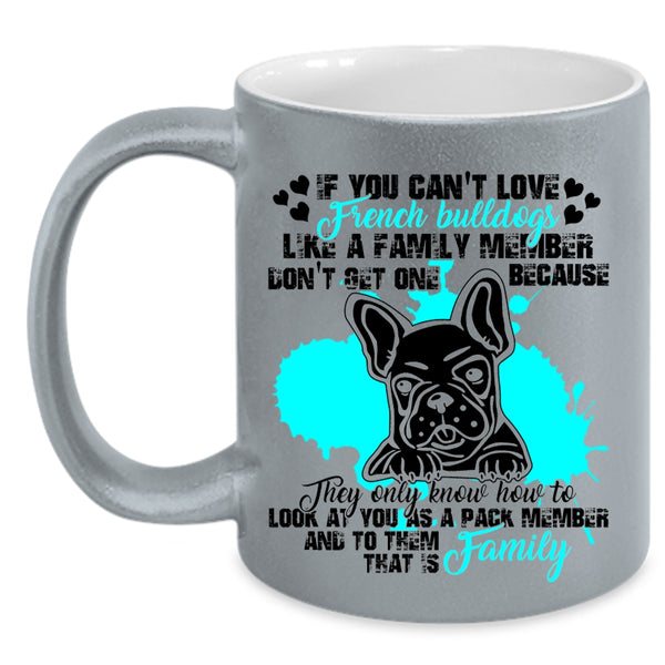 My Family Coffee Mug, You Can't Love French Bulldogs Accent Mug
