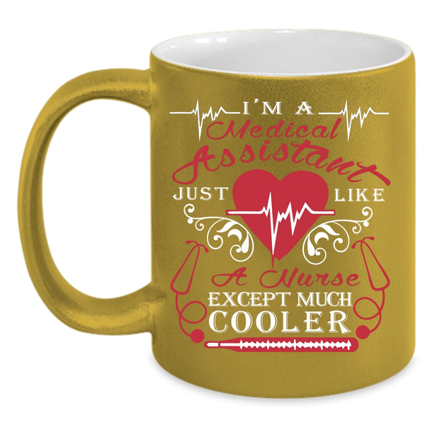 I'm A Medical Assistant Coffee Mug, Just Like A Nurse Except Much Cooler Coffee Cup