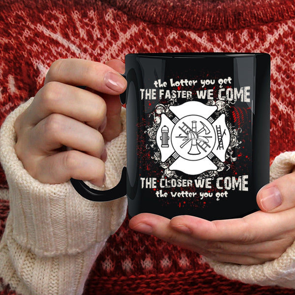The Hotter You Get The Faster We Come Coffee Mug, Funny Fireman Coffee Cup