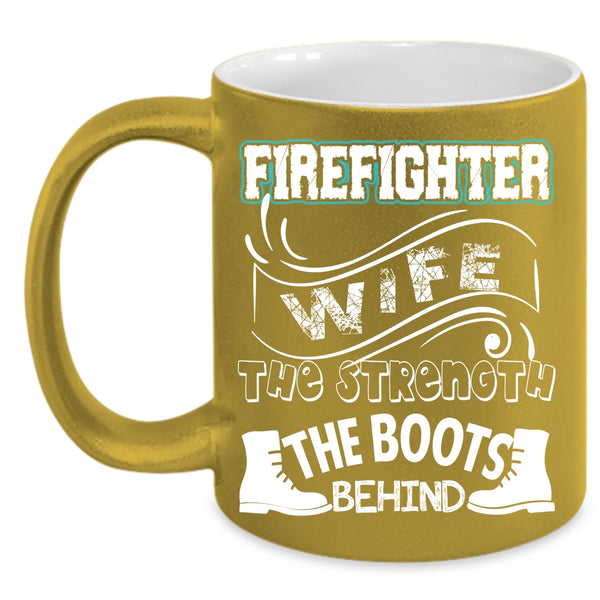 Firefighter Wife Coffee Mug, The Strength The Boots Behind Coffee Cup