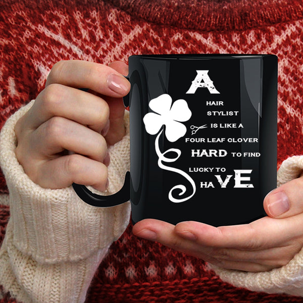 A Hair Stylist Is Like A Four Leaf Clover Coffee Mug, Awesome Hairstylist Coffee Cup