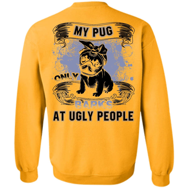 I Love Pug T Shirt, My Pug Only Barks At Ugly People Sweatshirt