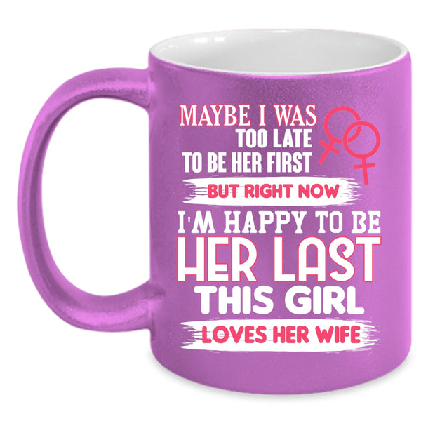 I'm Happy To Be Her Last Coffee Mug, This Girl Loves Her Wife Coffee Cup