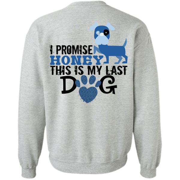 Favorite T Shirt, I Promise Honey This Is My Last Dog Sweatshirt