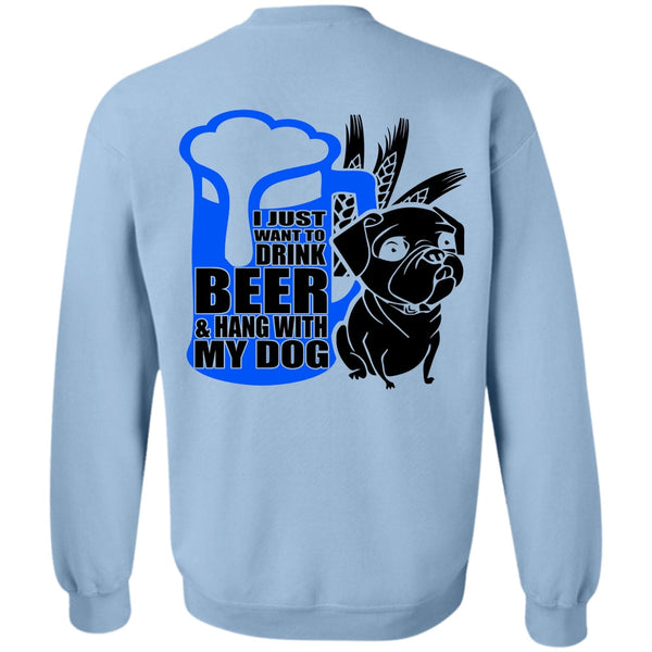 I Love Dog T Shirt, I Just Want To Drink Beer Sweatshirt