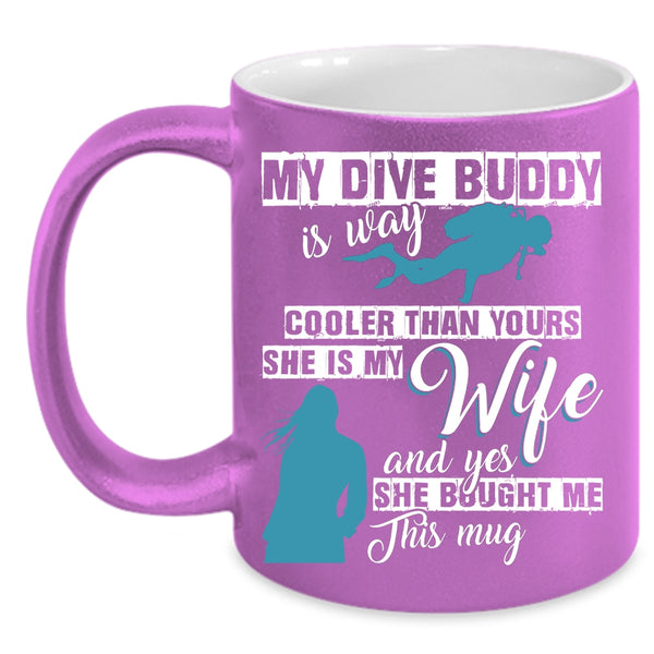 My Dive Buddy Is Way Cooler Than Yours Coffee Mug, She Is My Wife Coffee Cup