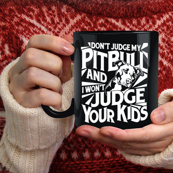 Don't Judge My Pitbull Coffee Mug, I Won't Judge Your Kids Coffee Cup