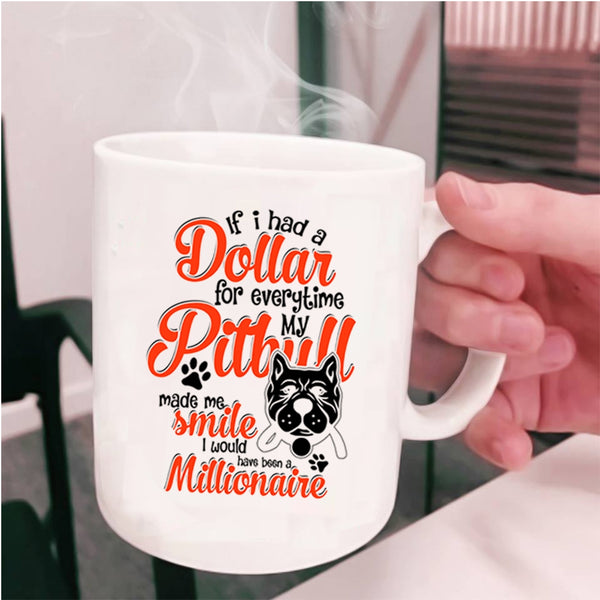 My Pitbull Made Me Smile Coffee Mug, If I Had A Dollar For Everything Cup