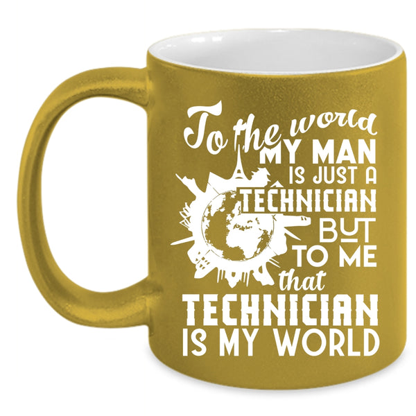 My Man Is Just A Technician Coffee Mug, To Me That Technician Is My World Coffee Cup