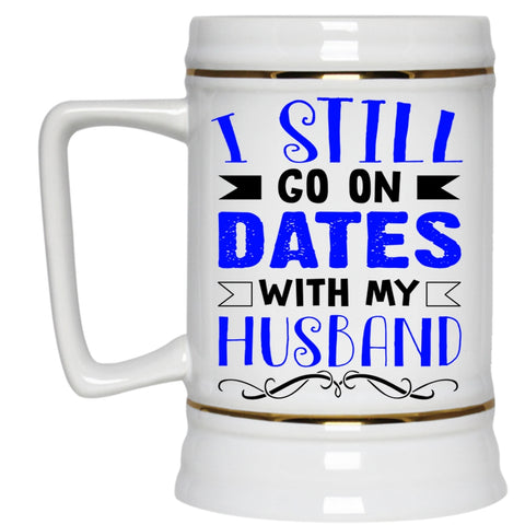 Lovely Dating Beer Stein 22oz, I Still Go On Dates With My Husband Beer Mug