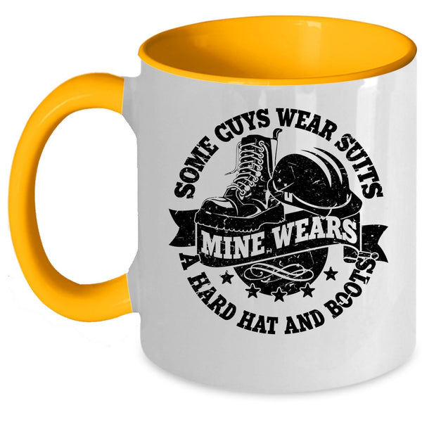 Mine Wears A Hard Hat And Boots Coffee Mug, Some Guys Wear Suits Accent Mug