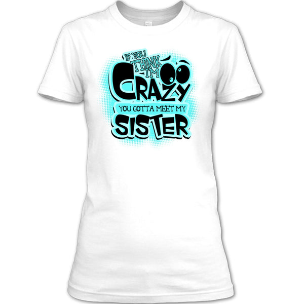 If You Think I'm Crazy T Shirt, Gift For Sister T Shirt