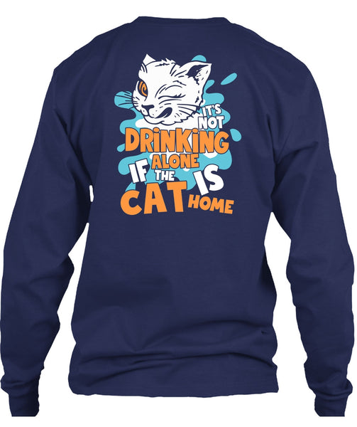 It's Not Drinking Alone T Shirt, The Cat Is Home T Shirt